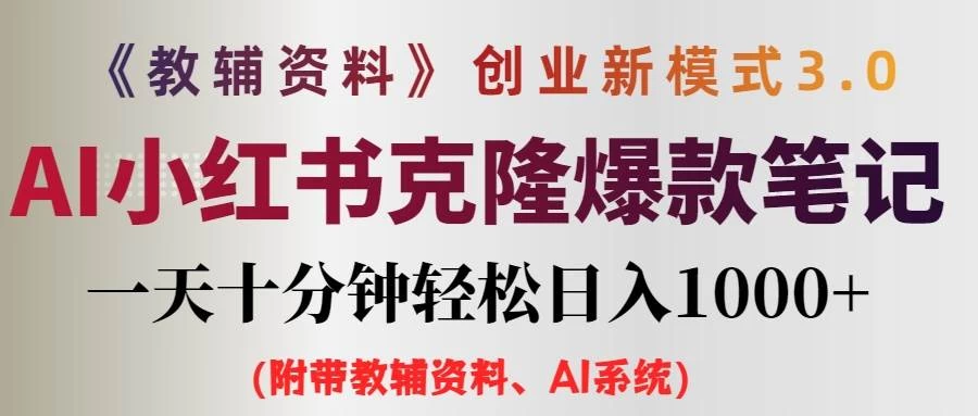 AI小红书克隆爆款教辅笔记全新玩法，0门槛0成本，每天十分钟轻松日入1000+（含全套教辅资料） 一点学习助手-零基础自学教程-副业项目-兴趣学习项目资源网