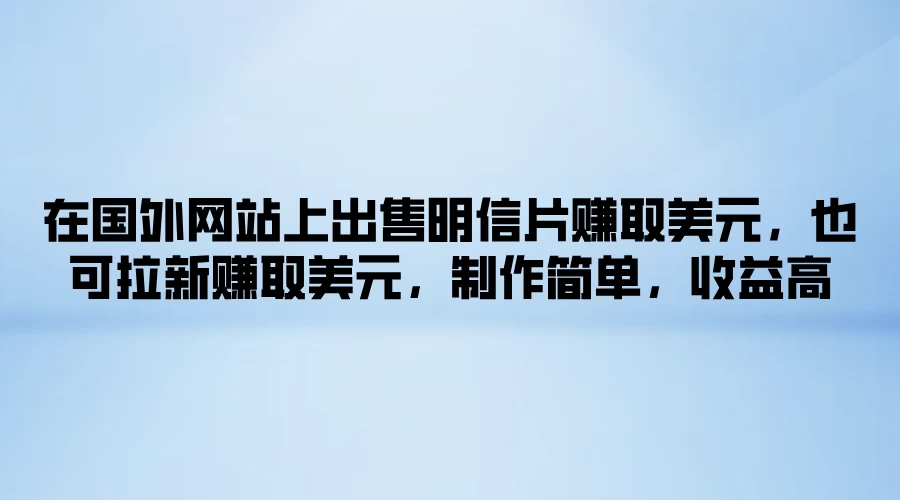 在国外网站上出售明信片赚取美元,也可拉新赚取美元,制作简单,收益高 一点学习助手-零基础自学教程-副业项目-兴趣学习项目资源网