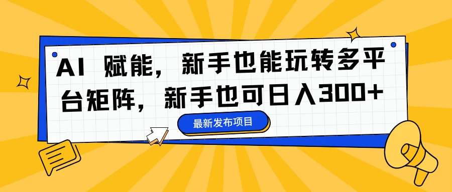 AI 赋能,新手也能玩转多平台矩阵,新手也可日入300+ 一点学习助手-零基础自学教程-副业项目-兴趣学习项目资源网