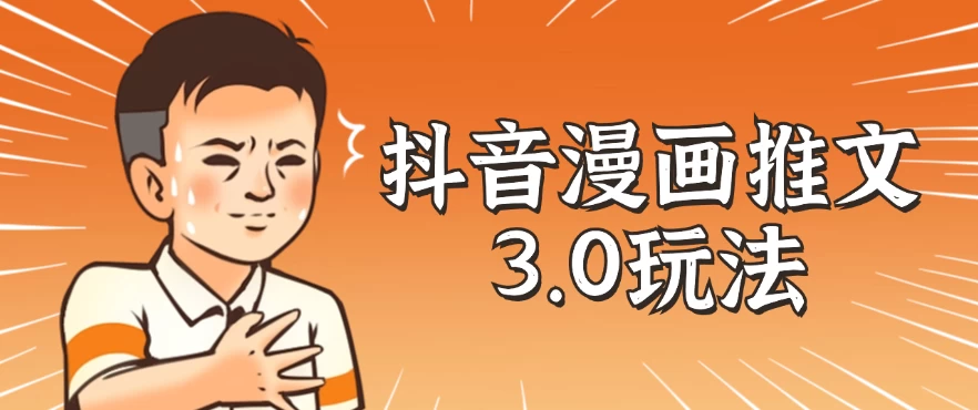 抖音漫画推文3.0玩法，搭配剪映，10分钟一条作品，轻松上手 一点学习助手-零基础自学教程-副业项目-兴趣学习项目资源网