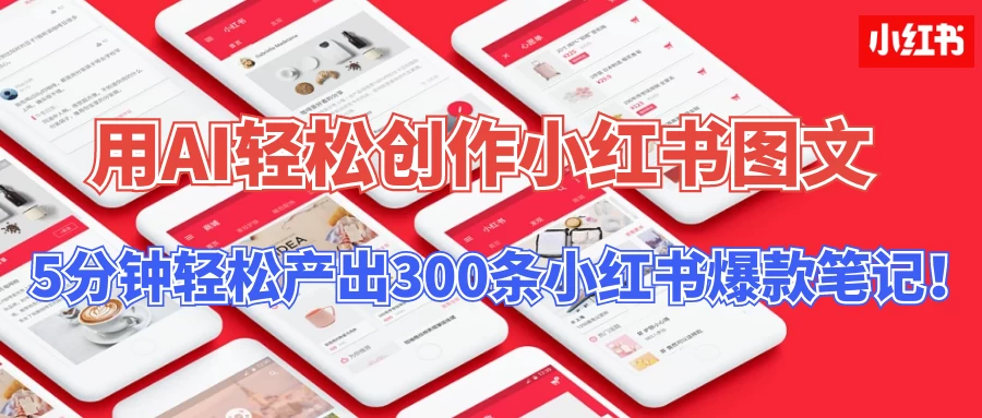 操作简单,用AI轻松创作小红书图文,5分钟轻松产出300条小红书爆款笔记! 一点学习助手-零基础自学教程-副业项目-兴趣学习项目资源网