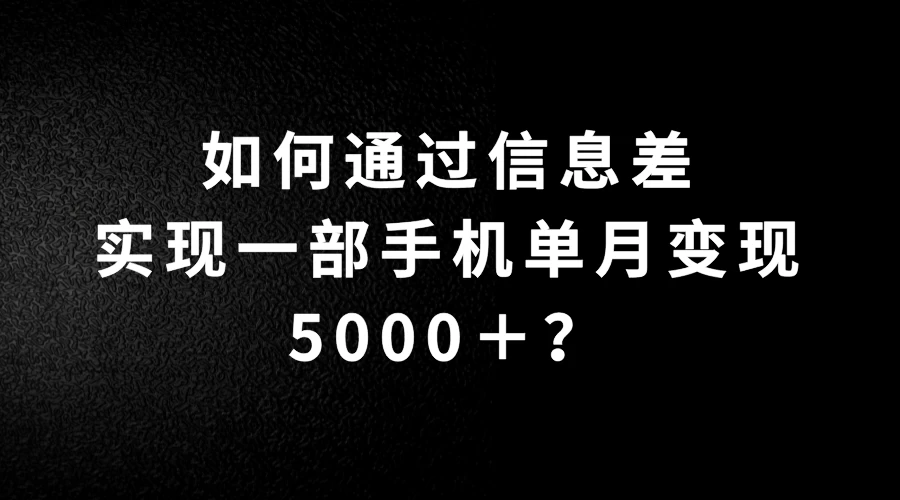 如何通过信息差实现一部手机单月变现5000+?简单无脑搬砖玩法,快看看适不适合你 一点学习助手-零基础自学教程-副业项目-兴趣学习项目资源网