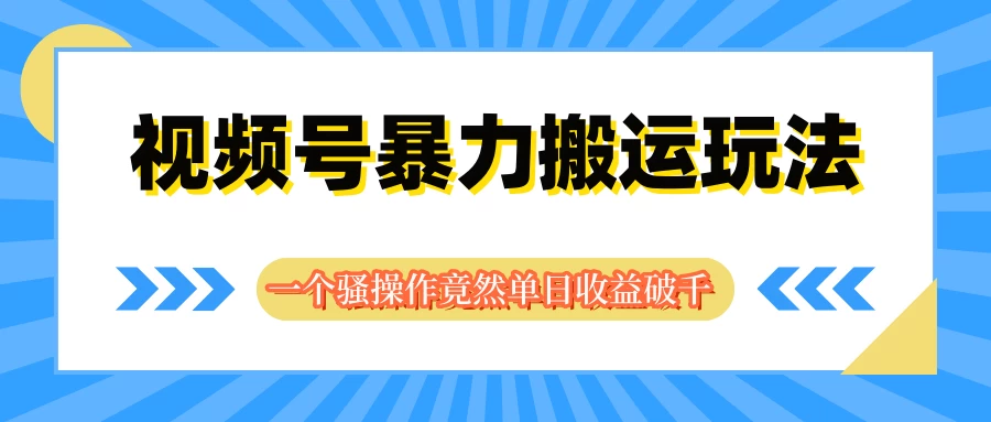 视频号暴力搬运玩法,一个骚操作竟然单日收益破千 一点学习助手-零基础自学教程-副业项目-兴趣学习项目资源网