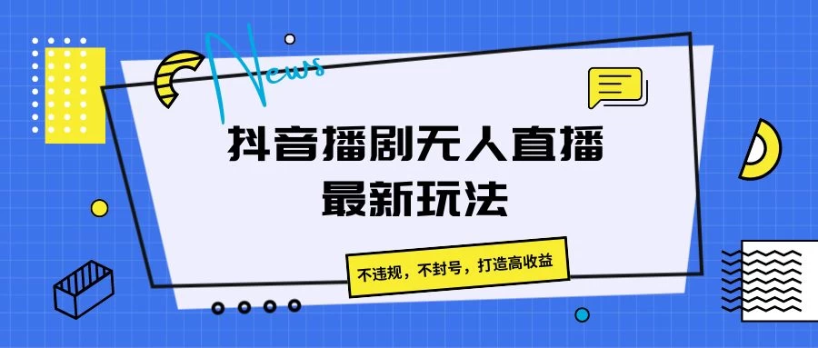 抖音播剧无人直播最新玩法,不违规,不封号,打造高收益 一点学习助手-零基础自学教程-副业项目-兴趣学习项目资源网