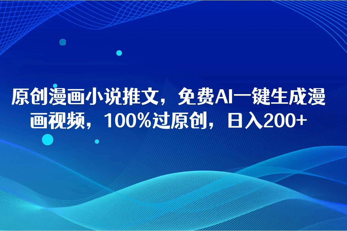原创漫画小说推文,免费AI一键生成漫画视频,100%过原创,日入2000+ 一点学习助手-零基础自学教程-副业项目-兴趣学习项目资源网