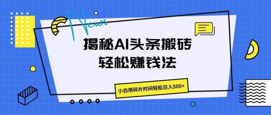 揭秘AI头条搬砖的轻松赚钱法,小白用碎片时间轻松日入500+ 一点学习助手-零基础自学教程-副业项目-兴趣学习项目资源网