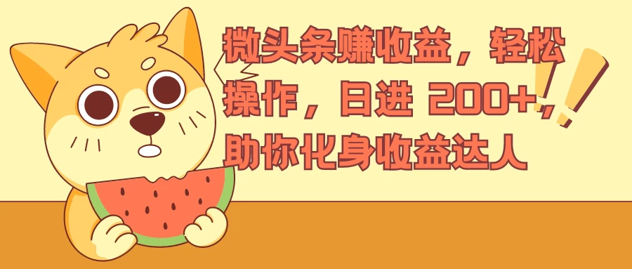 微头条赚收益,轻松操作,日进 200+,助你化身收益达人 一点学习助手-零基础自学教程-副业项目-兴趣学习项目资源网