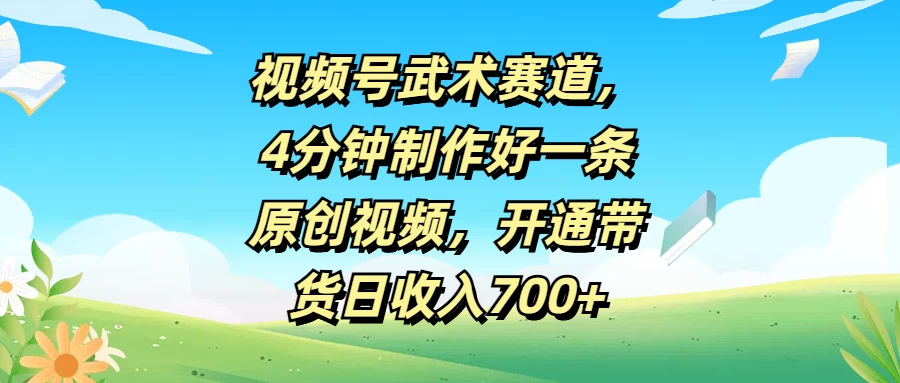 视频号武术赛道，4分钟制作好一条原创视频，开通带货日收入700+ 一点学习助手-零基础自学教程-副业项目-兴趣学习项目资源网