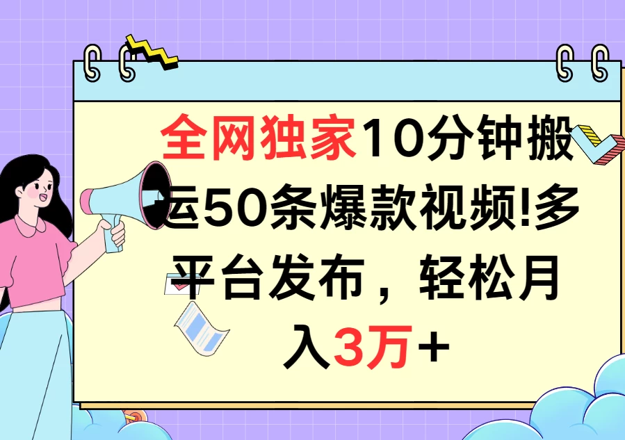 全网独家10分钟搬运50条爆款视频!多平台发布,轻松月入3万+ 一点学习助手-零基础自学教程-副业项目-兴趣学习项目资源网