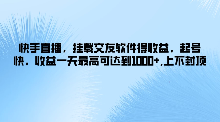 快手直播,挂载交友软件得收益,起号快,收益一天最高可达到1000+,上不封顶 一点学习助手-零基础自学教程-副业项目-兴趣学习项目资源网