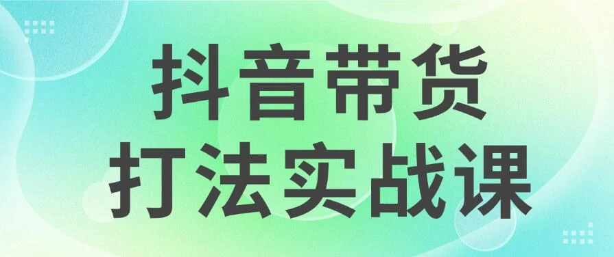 抖音带货2024打法实战课，每天5分钟，收益可观，稳定变现 一点学习助手-零基础自学教程-副业项目-兴趣学习项目资源网