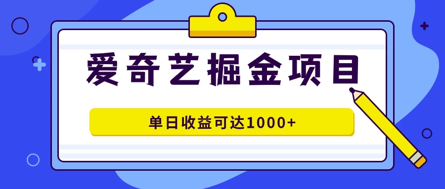 外面收费1980的爱奇艺掘金项目，一条作品几分钟完成，可批量操作，单日收益可达1000+ 一点学习助手-零基础自学教程-副业项目-兴趣学习项目资源网