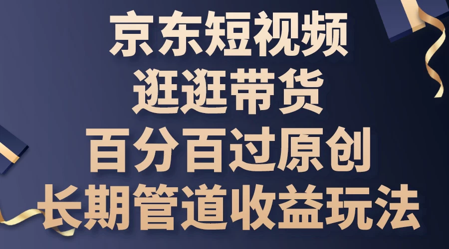 京东短视频逛逛带货，百分百过原创，长期管道收益玩法 一点学习助手-零基础自学教程-副业项目-兴趣学习项目资源网