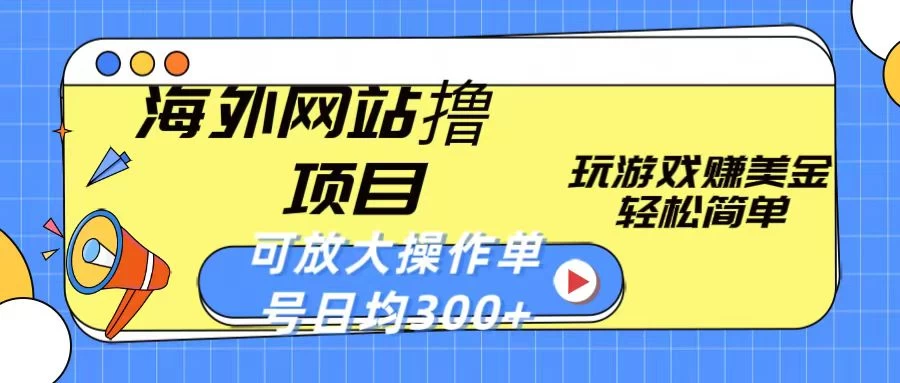 海外网站撸金项目，玩游戏赚美金，轻松简单可放大操作，单号每天均300+ 一点学习助手-零基础自学教程-副业项目-兴趣学习项目资源网