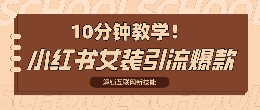 10分钟教学!快速上手小红书女装引流爆款策略,解锁互联网新技能 一点学习助手-零基础自学教程-副业项目-兴趣学习项目资源网