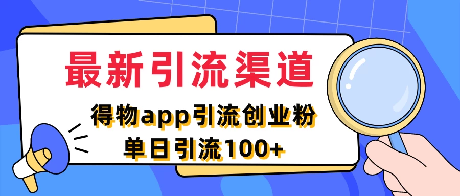 最新引流渠道，得物APP引流创业粉，单日引流100+ 一点学习助手-零基础自学教程-副业项目-兴趣学习项目资源网
