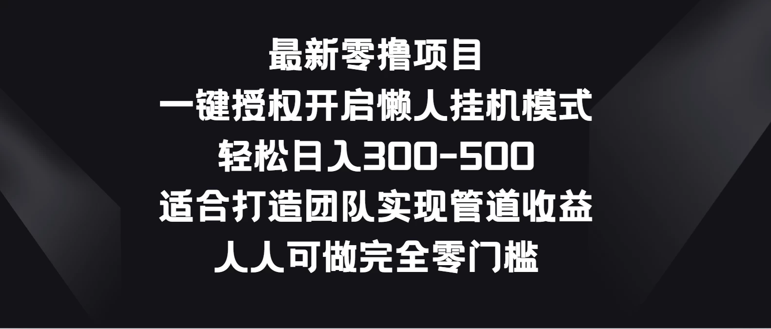 最新零撸项目，一键授权开启懒人挂机模式，轻松日入300-500，适合打造团队实现管道收益，人人可做完全零门槛 一点学习助手-零基础自学教程-副业项目-兴趣学习项目资源网