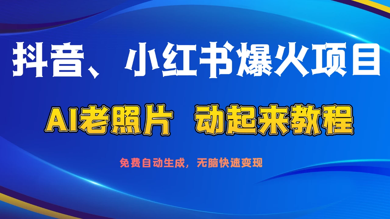 抖音、小红书爆火项目：AI老照片动起来教程，免费自动生成，无脑快速变现，轻松获取流量！ 一点学习助手-零基础自学教程-副业项目-兴趣学习项目资源网