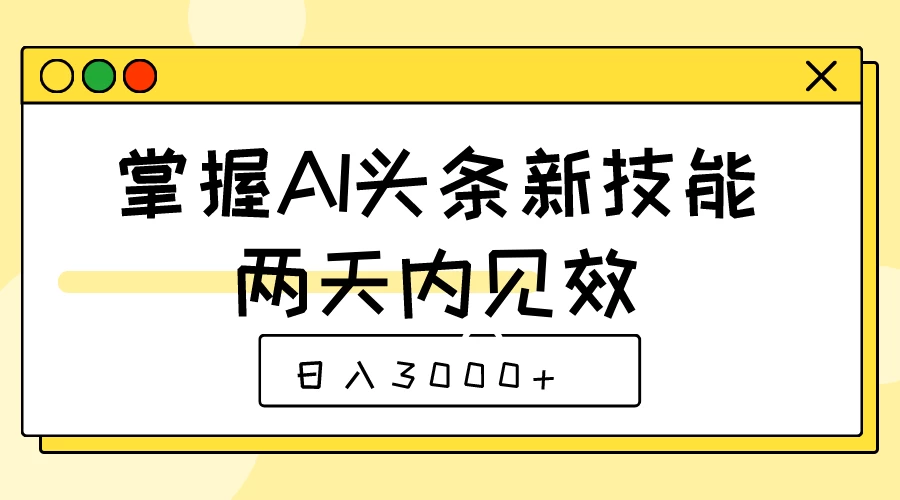 掌握AI头条新技能,两天内见效,日入3000+ 一点学习助手-零基础自学教程-副业项目-兴趣学习项目资源网