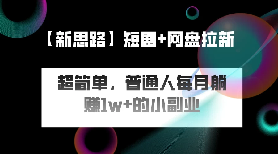短剧+网盘推广，轻松操作，普通人月入过万的简单副业 一点学习助手-零基础自学教程-副业项目-兴趣学习项目资源网