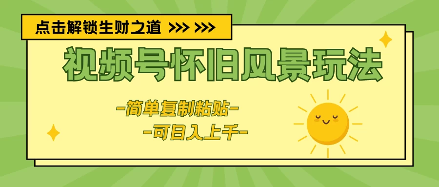 视频号怀旧风景玩法,简单复制粘贴,日入上千 一点学习助手-零基础自学教程-副业项目-兴趣学习项目资源网