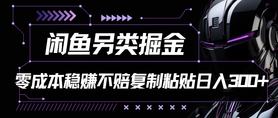 闲鱼另类掘金,100%稳赚不亏零成本投入,每天躺赚300+轻轻松松,你只需要会复制粘贴 一点学习助手-零基础自学教程-副业项目-兴趣学习项目资源网