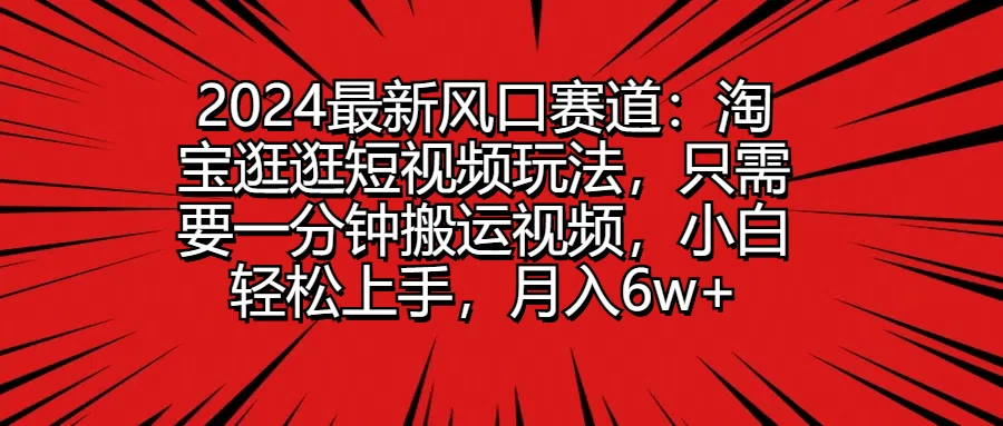 2024最新风口赛道:淘宝逛逛短视频玩法,只需要一分钟搬运视频,小白轻松上手,月入6w+ 一点学习助手-零基础自学教程-副业项目-兴趣学习项目资源网