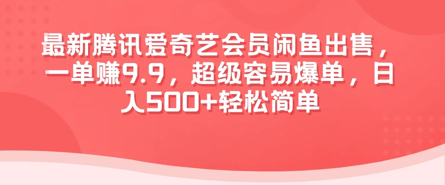 最新腾讯爱奇艺会员闲鱼出售，一单赚9.9，超级容易爆单，日入500+轻松简单 一点学习助手-零基础自学教程-副业项目-兴趣学习项目资源网