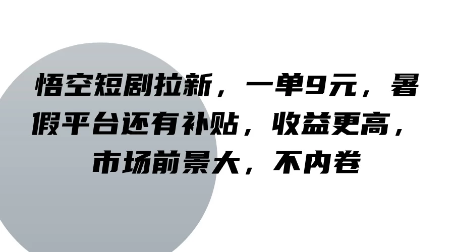 悟空短剧拉新,一单9元,暑假平台还有补贴,收益更高,市场前景大,不内卷 一点学习助手-零基础自学教程-副业项目-兴趣学习项目资源网