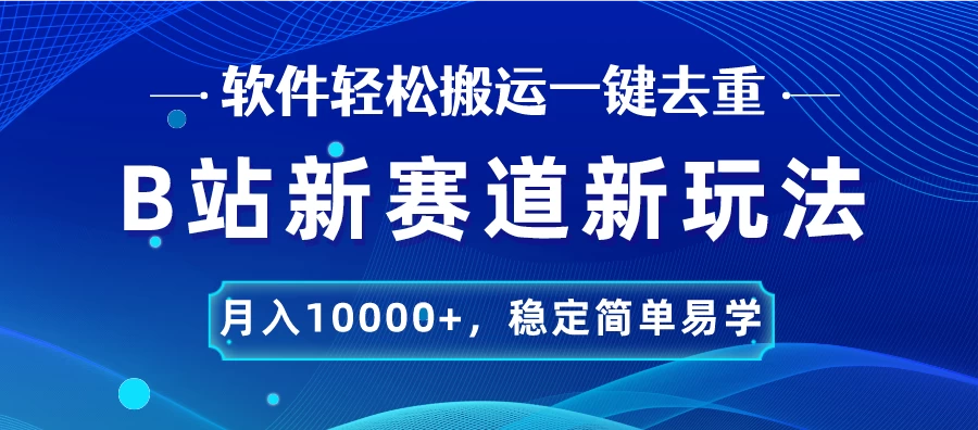 B站新赛道新玩法，软件轻松搬运一键去重，月入10000+，稳定简单易学 一点学习助手-零基础自学教程-副业项目-兴趣学习项目资源网