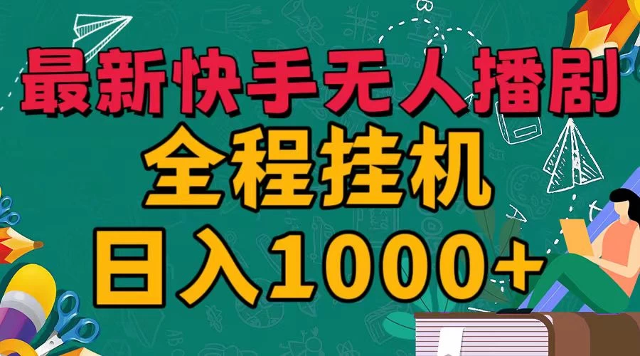 最新快手无人播剧，全程挂机日入1000+，24小时日不落式躺赢玩法！ 一点学习助手-零基础自学教程-副业项目-兴趣学习项目资源网