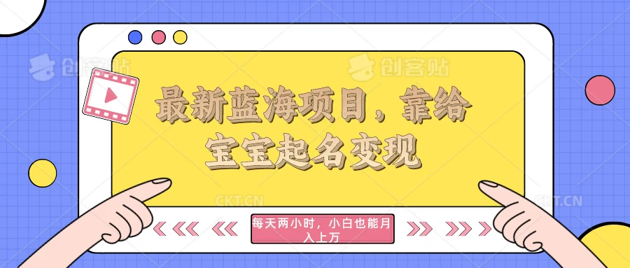 最新蓝海项目，靠给宝宝起名变现，每天两小时，小白也能轻松月入过万 一点学习助手-零基础自学教程-副业项目-兴趣学习项目资源网