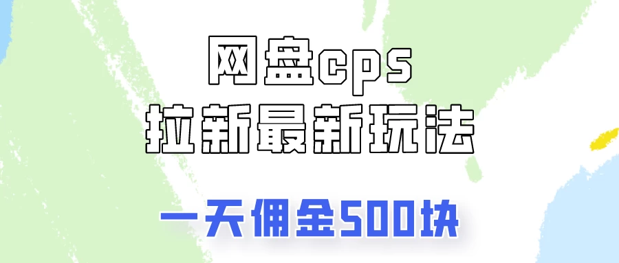 网盘cps拉新最新玩法，只要你做就有钱，一天拥金500！ 一点学习助手-零基础自学教程-副业项目-兴趣学习项目资源网