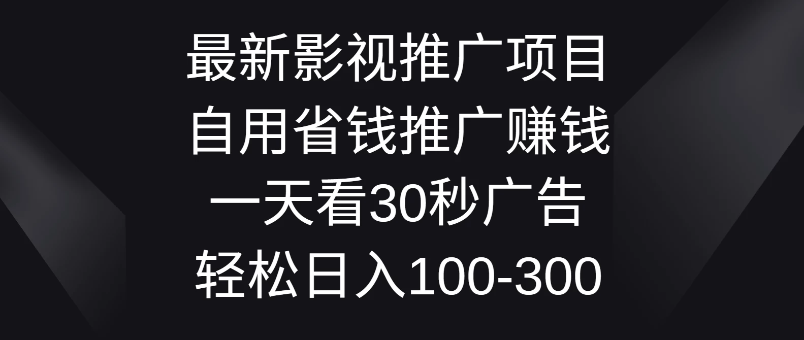 最新影视推广项目，自用省钱推广赚钱一天看30秒广告，轻松日入100-300 一点学习助手-零基础自学教程-副业项目-兴趣学习项目资源网