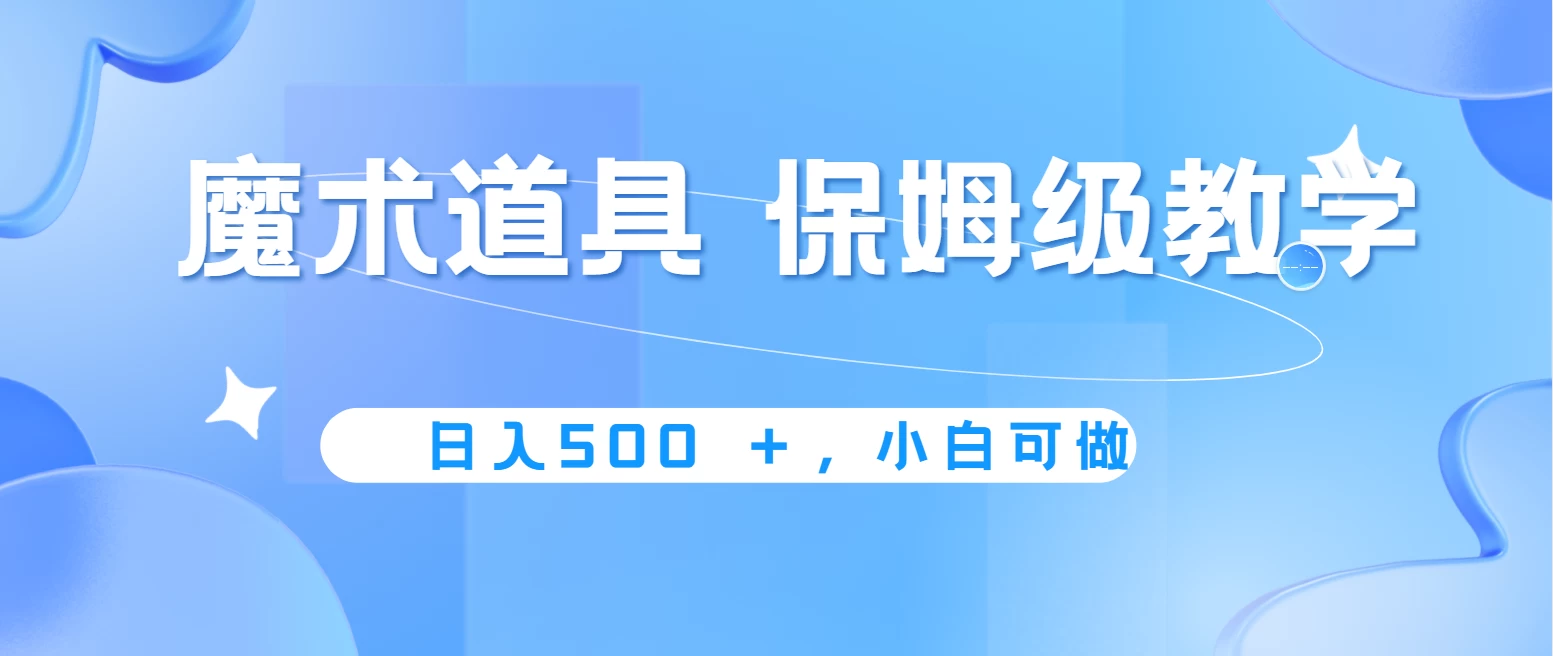 冷门赛道,魔术道具,日入500+保姆级教学,小白可做,无脑搬砖的好项目 一点学习助手-零基础自学教程-副业项目-兴趣学习项目资源网