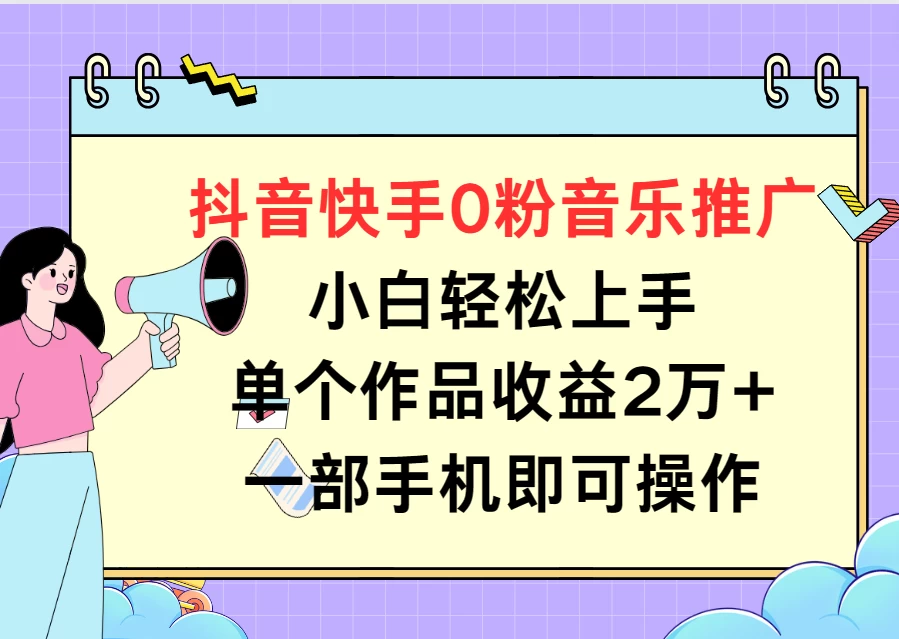 抖音快手0粉音乐推广,小白轻松上手,单个作品收益2万+一部手机即可操作 一点学习助手-零基础自学教程-副业项目-兴趣学习项目资源网