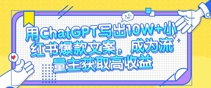 用ChatGPT写出10W+小红书爆款文案，成为流量主获取高收益 一点学习助手-零基础自学教程-副业项目-兴趣学习项目资源网