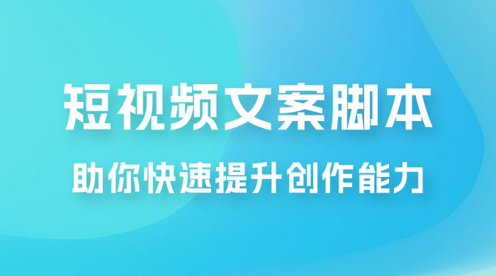 爆款短视频文案脚本课,助你快速提升创作能力,获取顶级的流量密码! 爆款短视频文案脚本课,助你快速提升创作能力,获取顶级的流量密码!