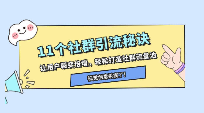 11 个社群引流秘诀，让用户裂变倍增，轻松打造社群流量池 一点学习助手-零基础自学教程-副业项目-兴趣学习项目资源网