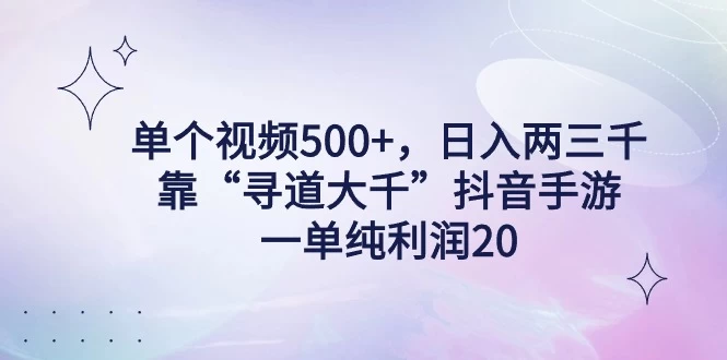 单个视频500+，日入两三千轻轻松松，靠“寻道大千”抖音手游，一单纯利润20，偏门大佬玩法，一台手机即可操作，无脑变现！ 一点学习助手-零基础自学教程-副业项目-兴趣学习项目资源网