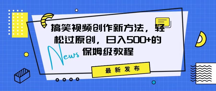 搞笑视频创作秘籍：掌握新技巧，轻松实现原创，日赚500+的全方位保姆教程 一点学习助手-零基础自学教程-副业项目-兴趣学习项目资源网