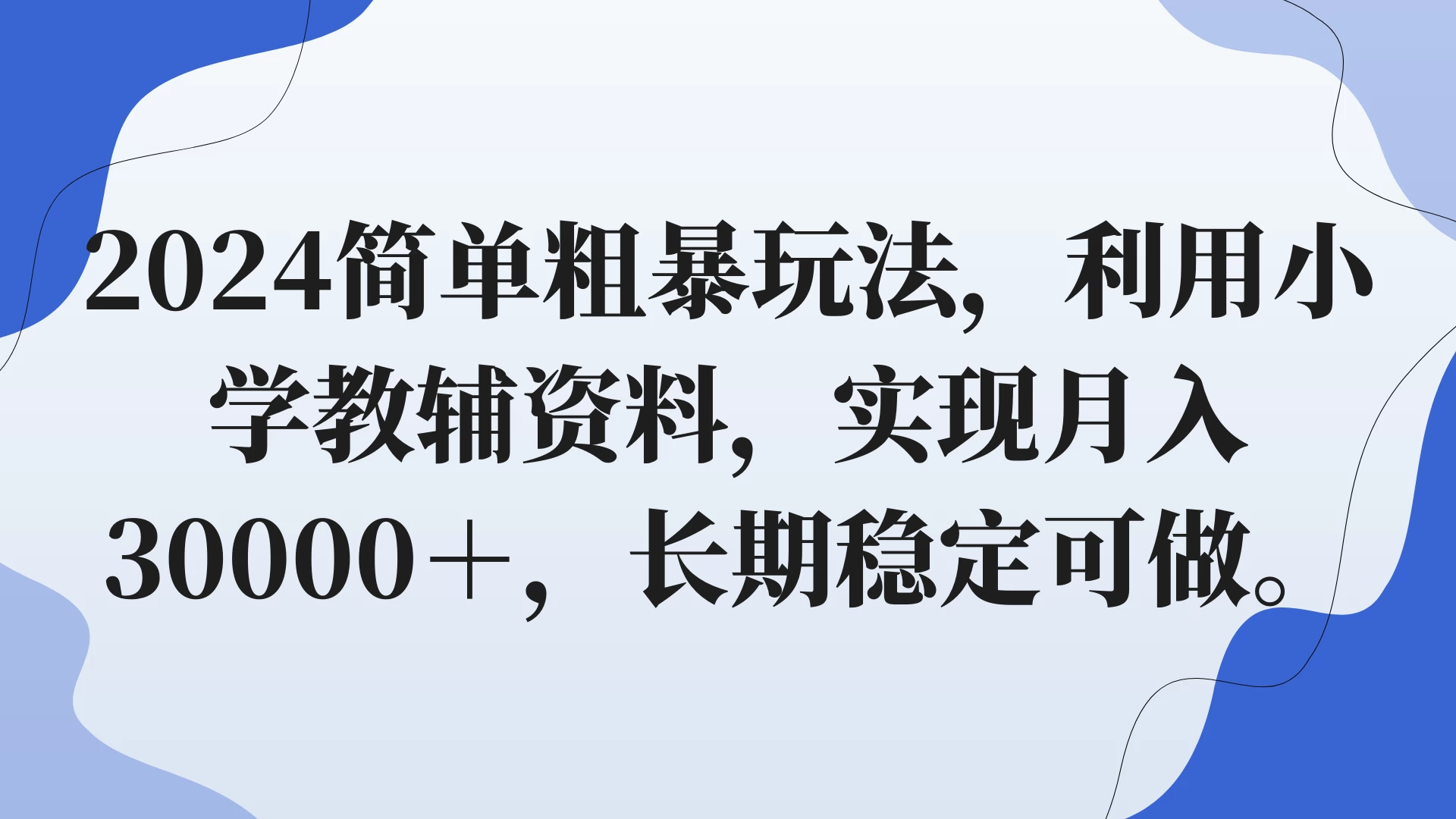 2024简单粗暴玩法,利用小学教辅资料,实现月入30000+,长期稳定可做 一点学习助手-零基础自学教程-副业项目-兴趣学习项目资源网