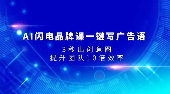 AI 闪电品牌课一键写广告语，3 秒出创意图，提升团队 10 倍效率 一点学习助手-零基础自学教程-副业项目-兴趣学习项目资源网
