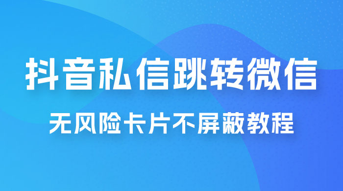 抖音私信一键跳转微信，无风险卡片不屏蔽教程 一点学习助手-零基础自学教程-副业项目-兴趣学习项目资源网