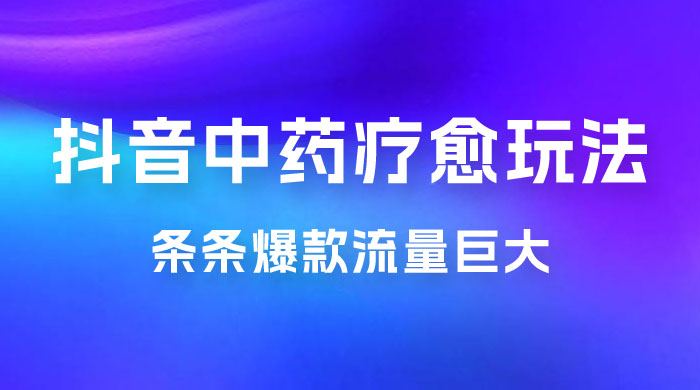 抖音电子中药疗愈玩法,条条爆款,流量巨大,轻松日入1000+(附 600G 素材) 抖音电子中药疗愈玩法,条条爆款,流量巨大,轻松日入1000+(附 600G 素材)