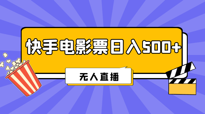 快手电影票日入 500+，无人直播，有手就会做，低投入 零风险  变现快！ 一点学习助手-零基础自学教程-副业项目-兴趣学习项目资源网