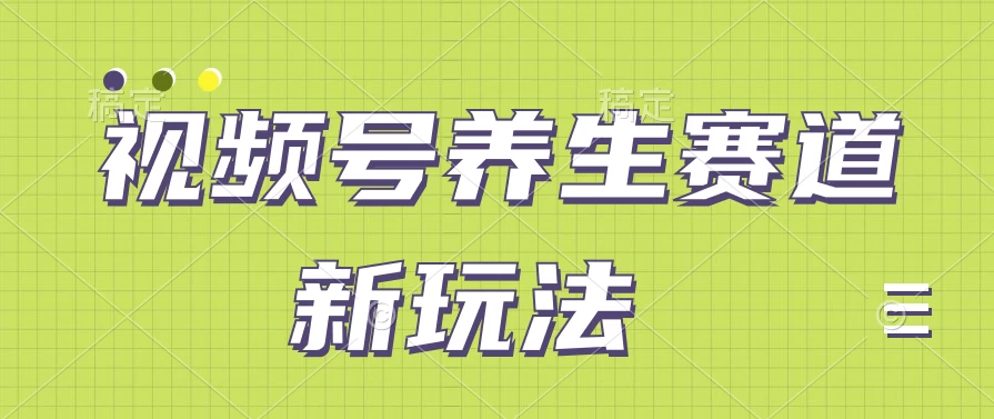 视频号养生赛道新玩法，只需一部手机日入500+，无需剪辑也能条条原创 一点学习助手-零基础自学教程-副业项目-兴趣学习项目资源网