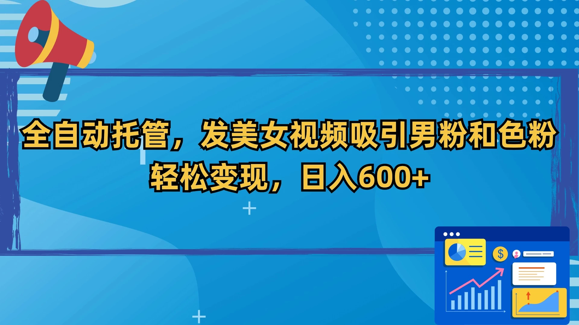 全自动托管，发美女视频吸引男粉和色粉，轻松变现，日入600+ 一点学习助手-零基础自学教程-副业项目-兴趣学习项目资源网