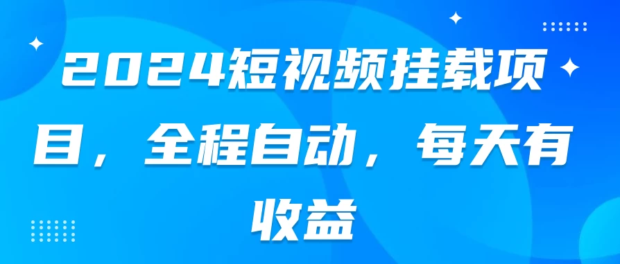2024短视频挂载项目，全程自动，每天有收益 一点学习助手-零基础自学教程-副业项目-兴趣学习项目资源网