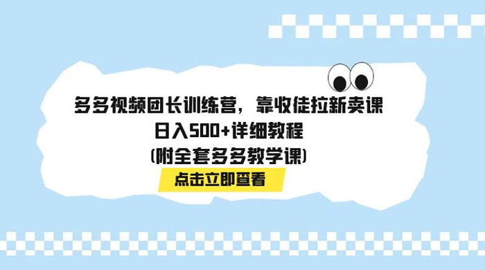 多多视频团长训练营，靠收徒拉新，轻松日入 500+ 详细教程 一点学习助手-零基础自学教程-副业项目-兴趣学习项目资源网